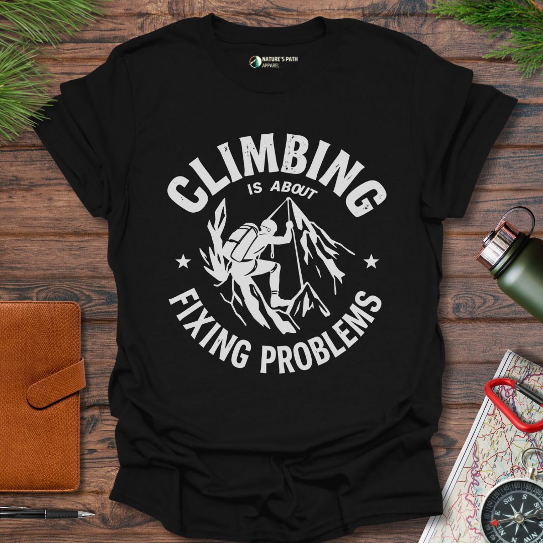 Climbing Is About Fixing Problems T-Shirt