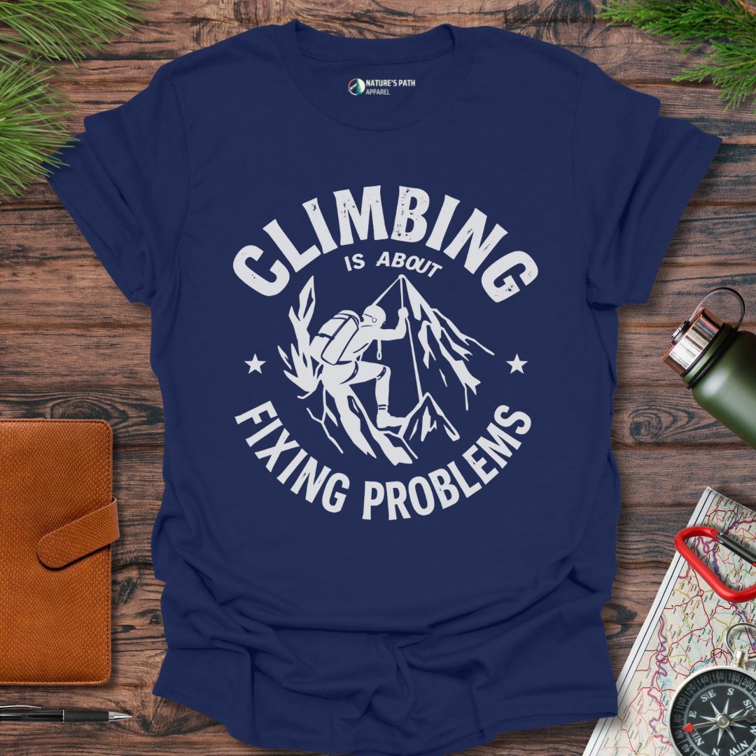 Climbing Is About Fixing Problems T-Shirt