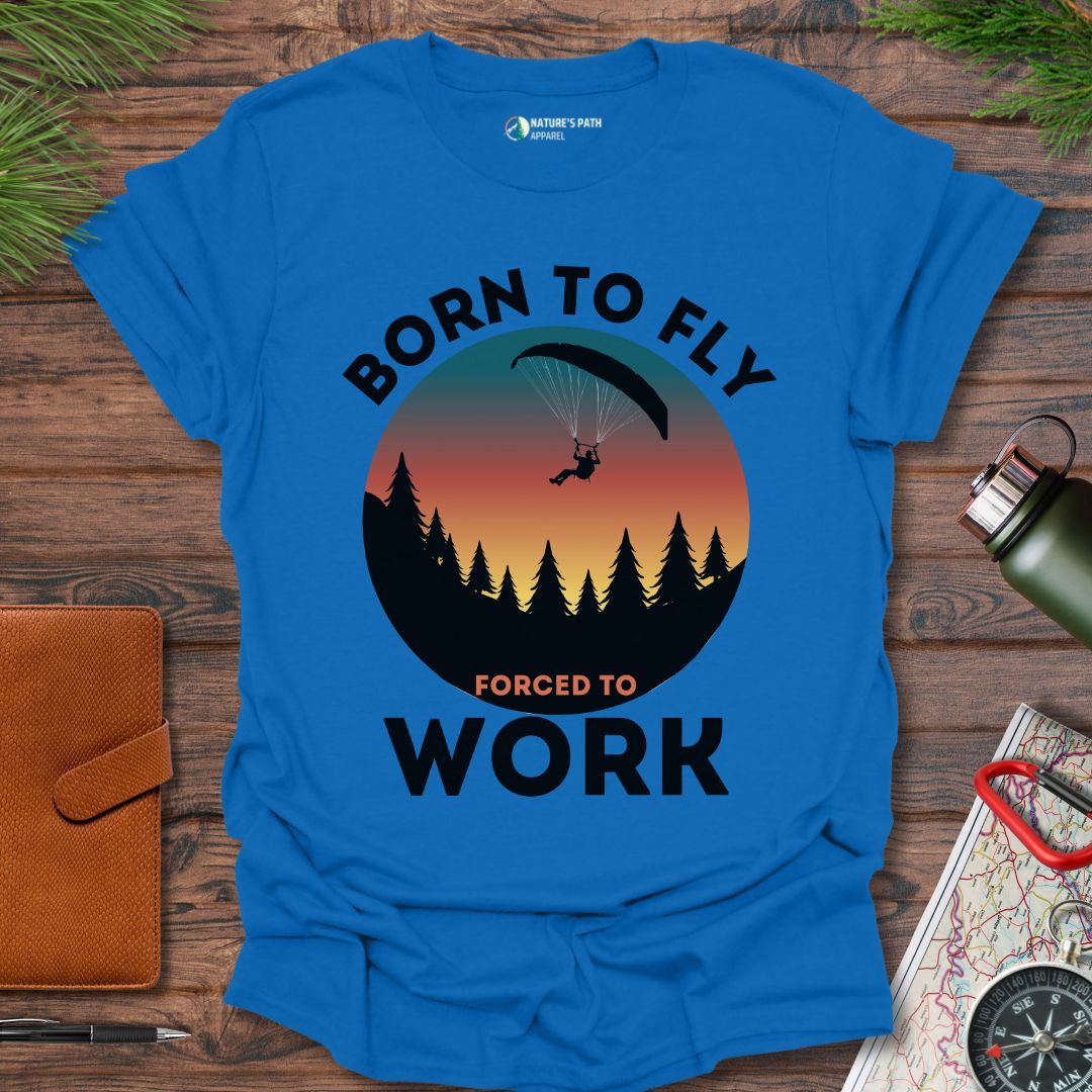 Born To Fly Forced To Work T-Shirt