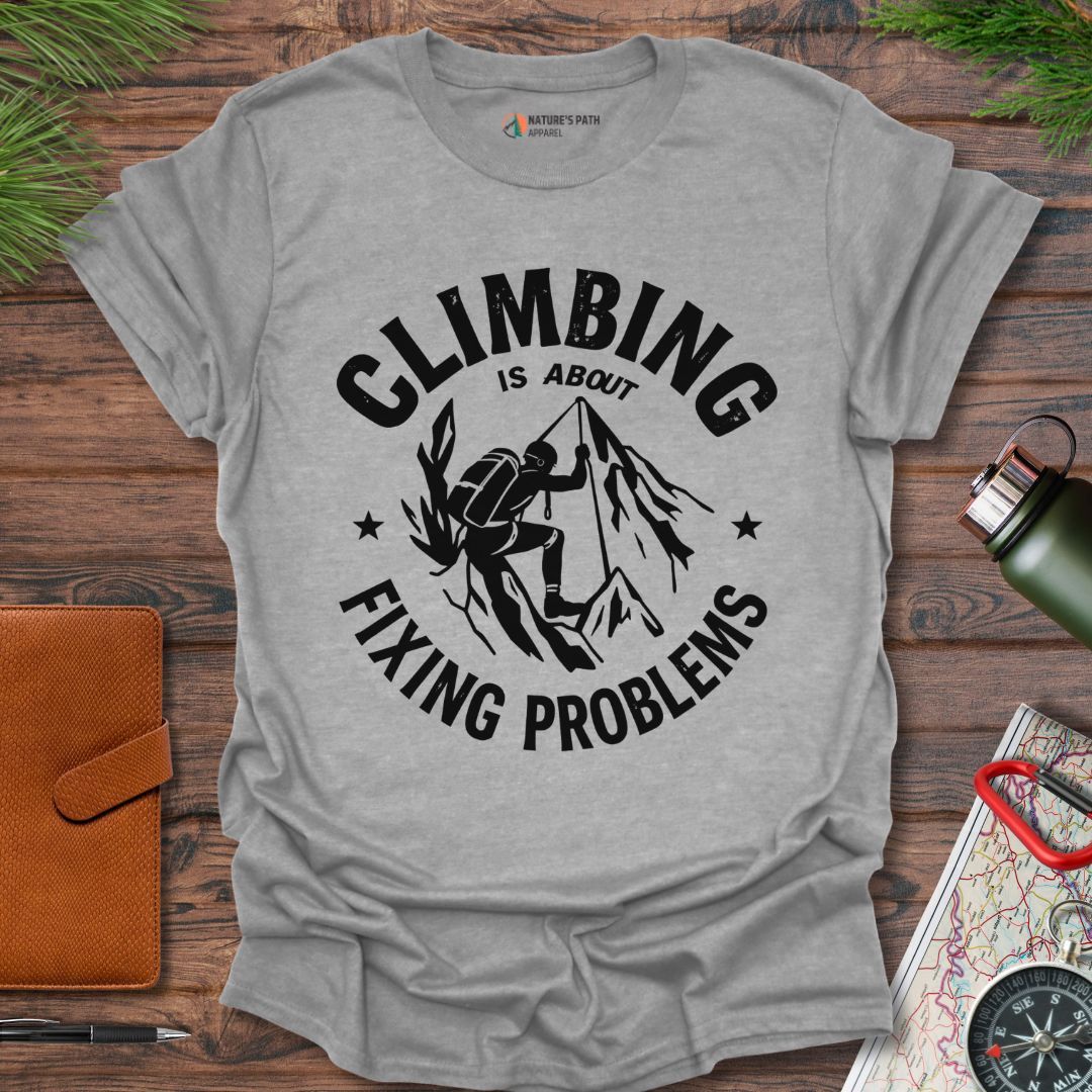 Climbing Is About Fixing Problems T-Shirt