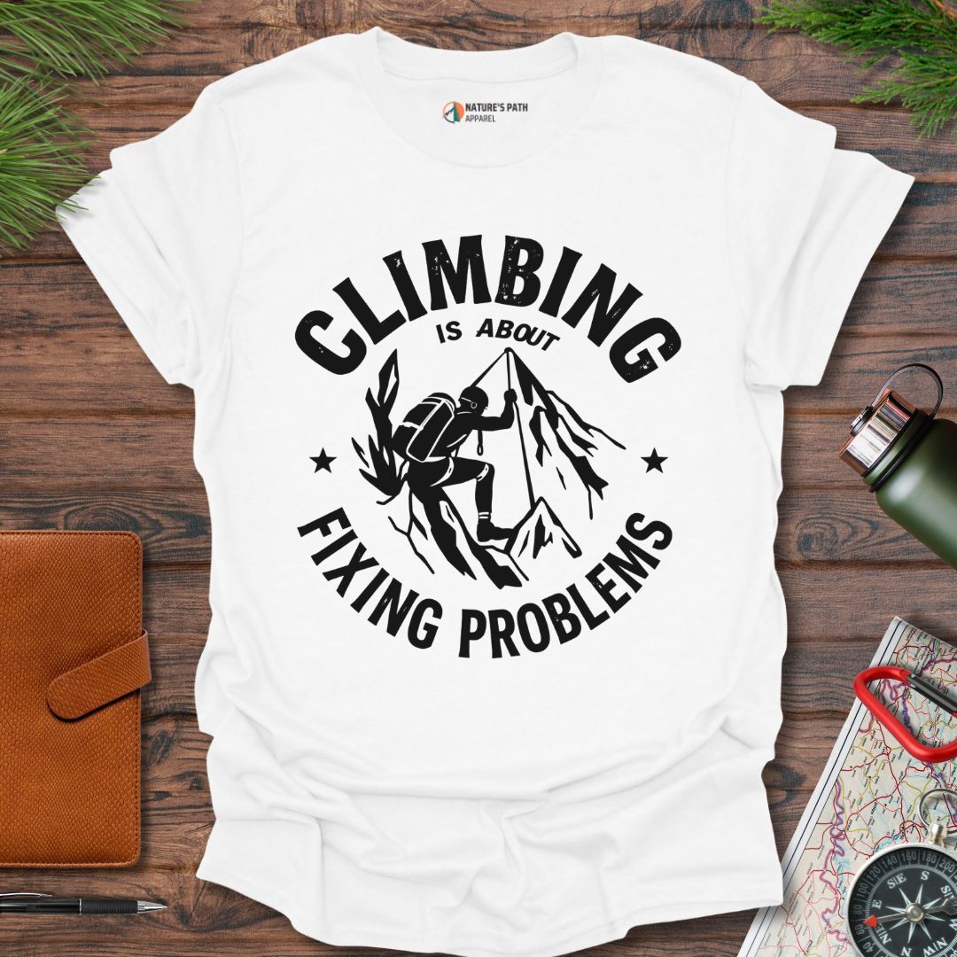 Climbing Is About Fixing Problems T-Shirt